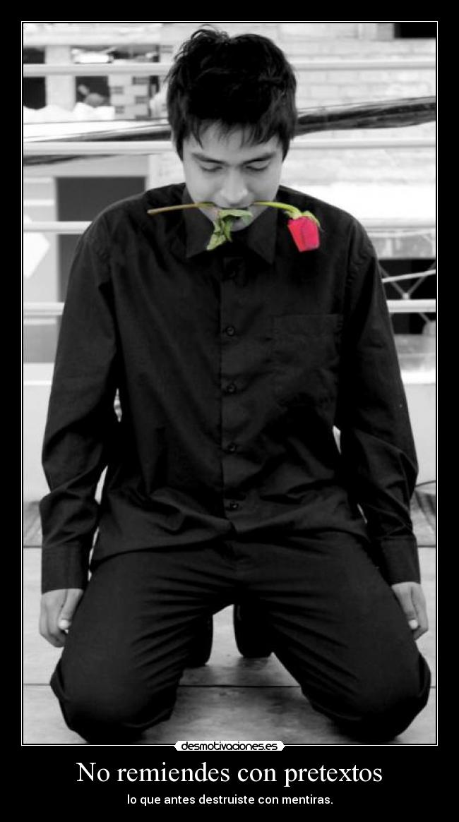 No remiendes con pretextos - lo que antes destruiste con mentiras.
