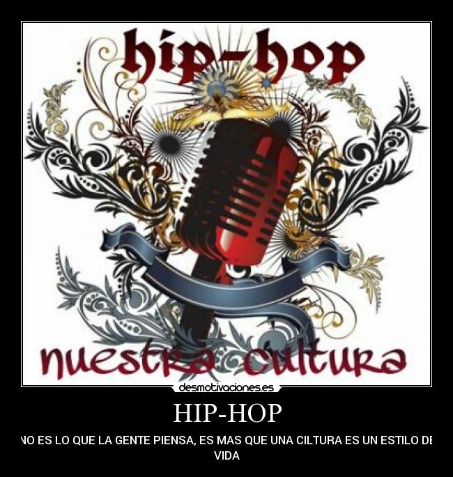 HIP-HOP - NO ES LO QUE LA GENTE PIENSA, ES MAS QUE UNA CILTURA ES UN ESTILO DE
VIDA