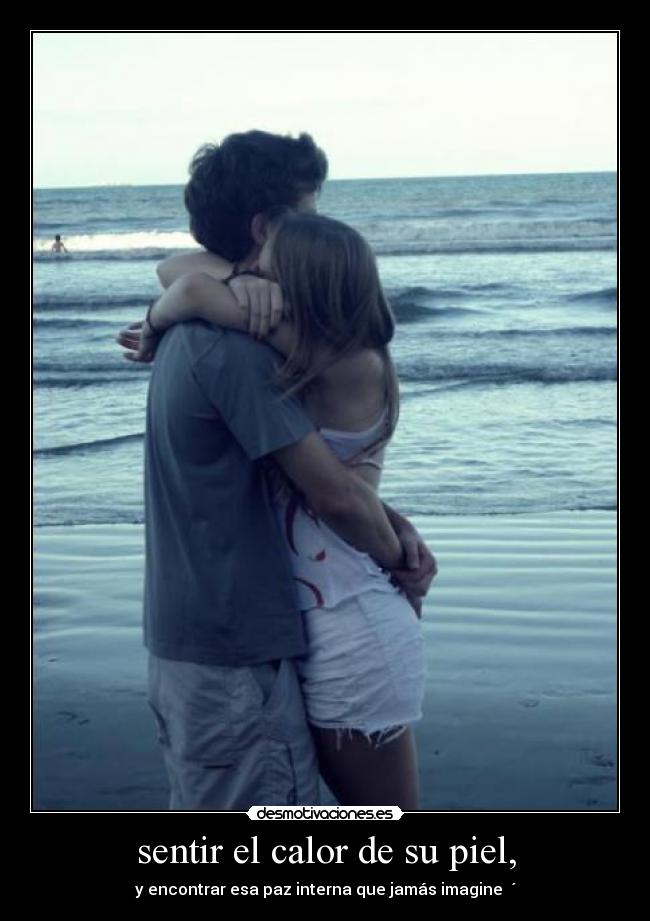 sentir el calor de su piel, -