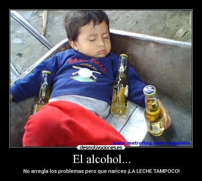 El alcohol... - No arregla los problemas pero que narices ¡LA LECHE TAMPOCO!