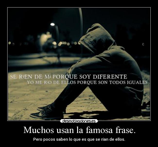 Muchos usan la famosa frase. -