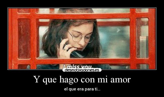 Y que hago con mi amor - el que era para ti...