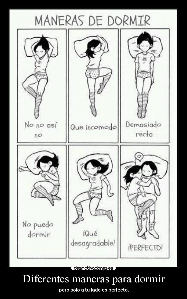 Diferentes maneras para dormir - pero solo a tu lado es perfecto.