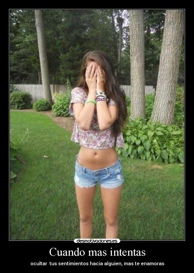 Cuando mas intentas - ocultar tus sentimientos hacia alguien, mas te enamoras