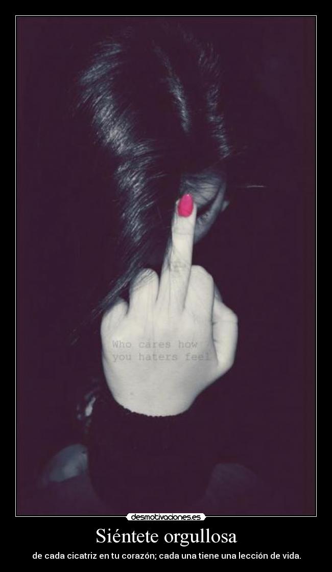 Siéntete orgullosa - de cada cicatriz en tu corazón; cada una tiene una lección de vida.