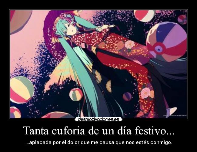 Tanta euforia de un día festivo... - ...aplacada por el dolor que me causa que nos estés conmigo.