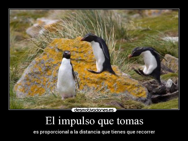 El impulso que tomas - es proporcional a la distancia que tienes que recorrer