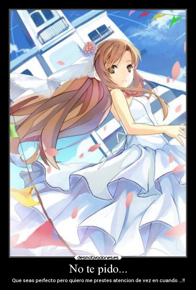 No te pido... - Que seas perfecto pero quiero me prestes atencion de vez en cuando ...!!