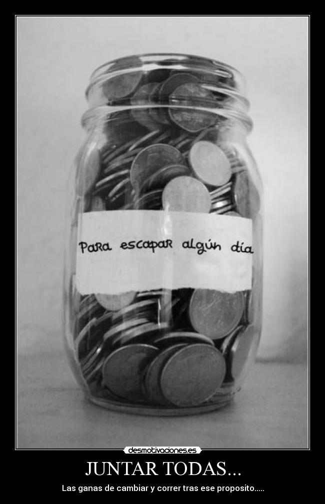 JUNTAR TODAS... - Las ganas de cambiar y correr tras ese proposito.....