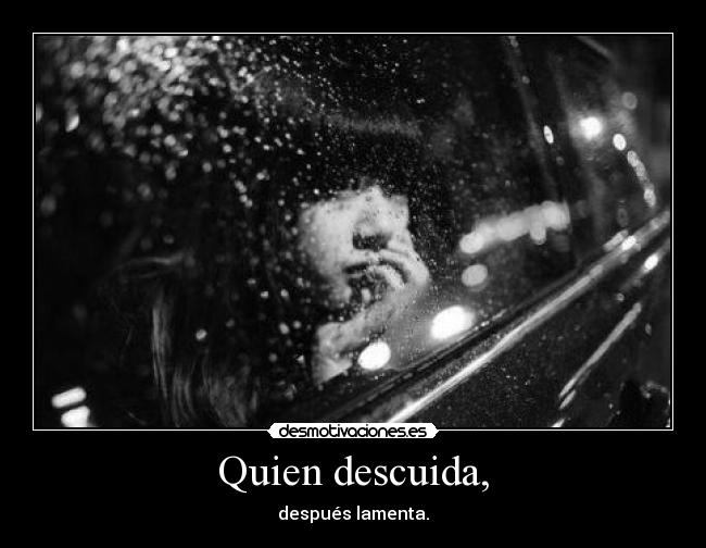 Quien descuida, -