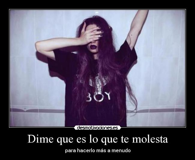 Dime que es lo que te molesta - 