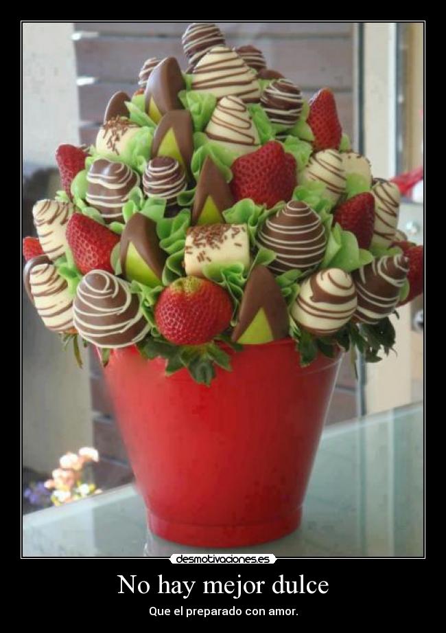 No hay mejor dulce - Que el preparado con amor.