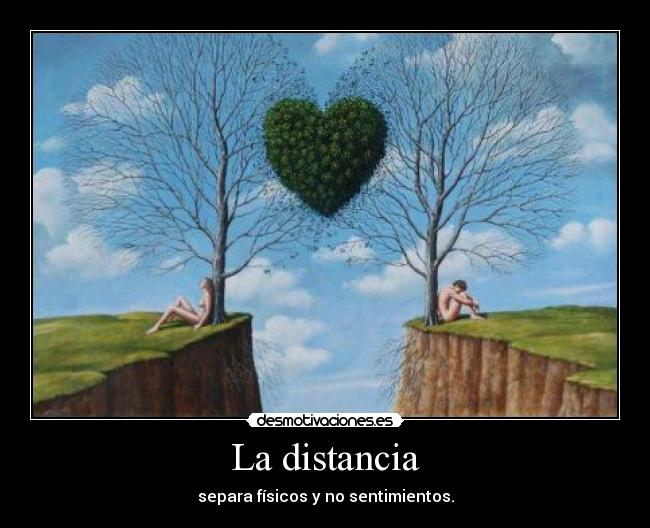 La distancia - separa físicos y no sentimientos.