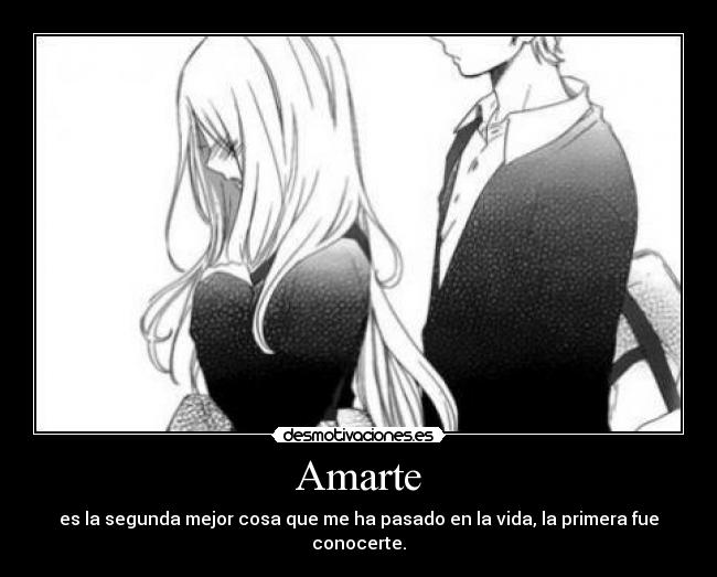 Amarte - es la segunda mejor cosa que me ha pasado en la vida, la primera fue conocerte.