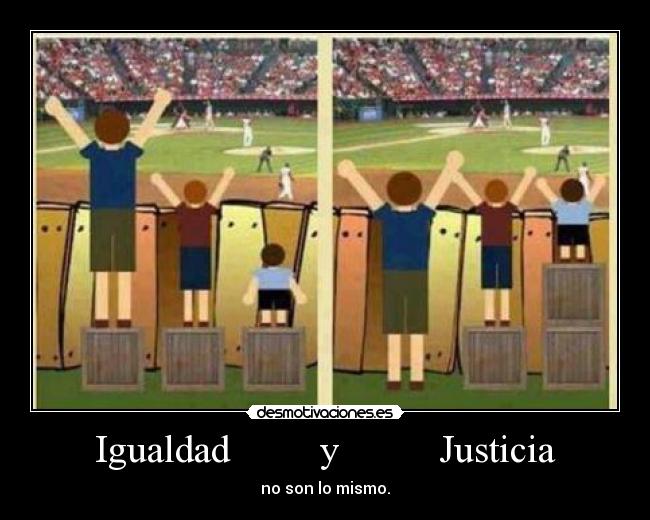 Igualdad         y          Justicia - no son lo mismo.