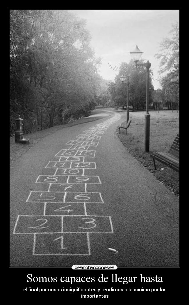 Somos capaces de llegar hasta - el final por cosas insignificantes y rendirnos a la mínima por las importantes