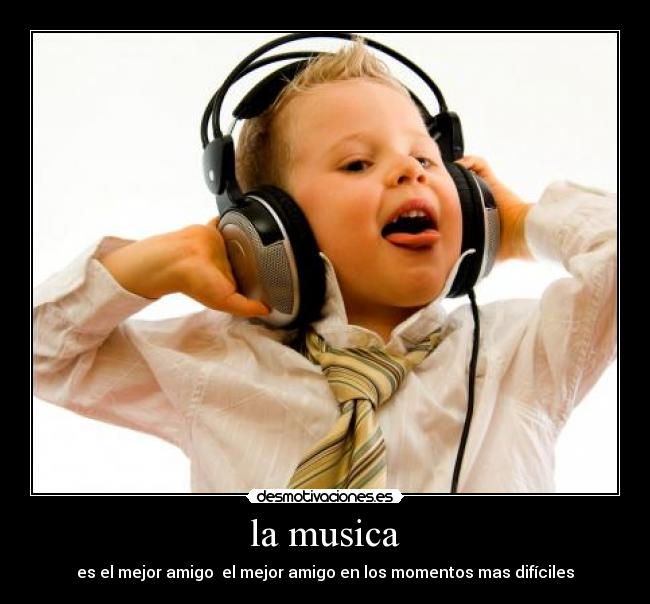 la musica - es el mejor amigo el mejor amigo en los momentos mas difíciles