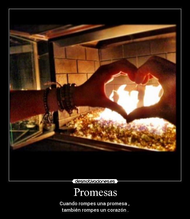 Promesas - Cuando rompes una promesa , 
también rompes un corazón .