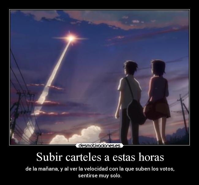 Subir carteles a estas horas - de la mañana, y al ver la velocidad con la que suben los votos, sentirse muy solo.