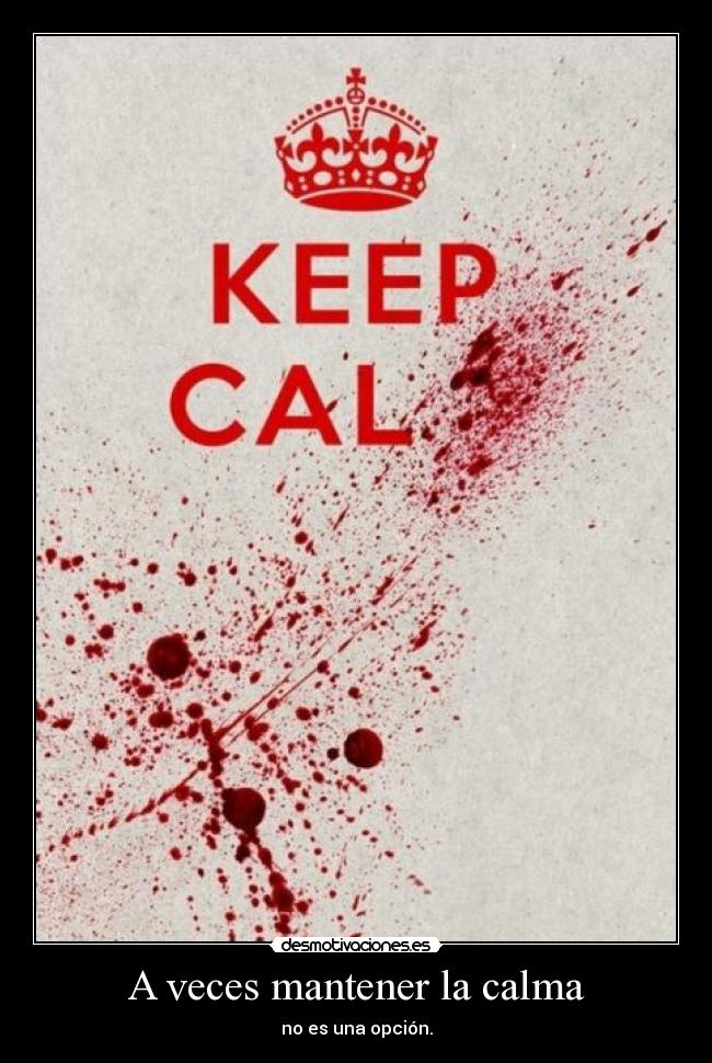 A veces mantener la calma - no es una opción.