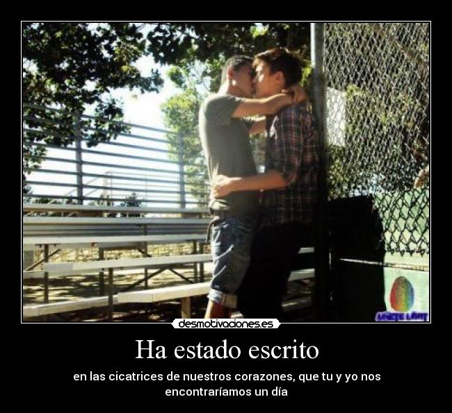 Ha estado escrito - en las cicatrices de nuestros corazones, que tu y yo nos encontraríamos un día