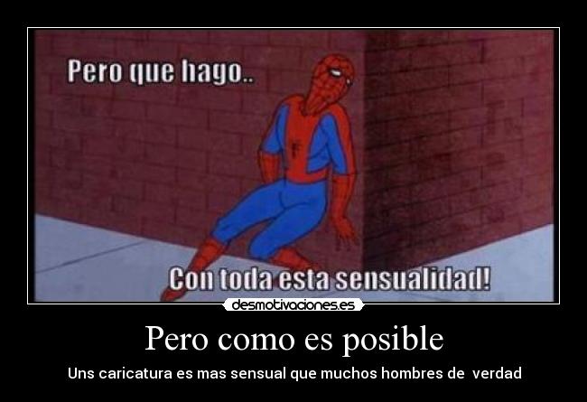 Pero como es posible - Uns caricatura es mas sensual que muchos hombres de verdad