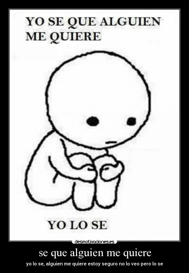 se que alguien me quiere - yo lo se, alguien me quiere estoy seguro no lo veo pero lo se