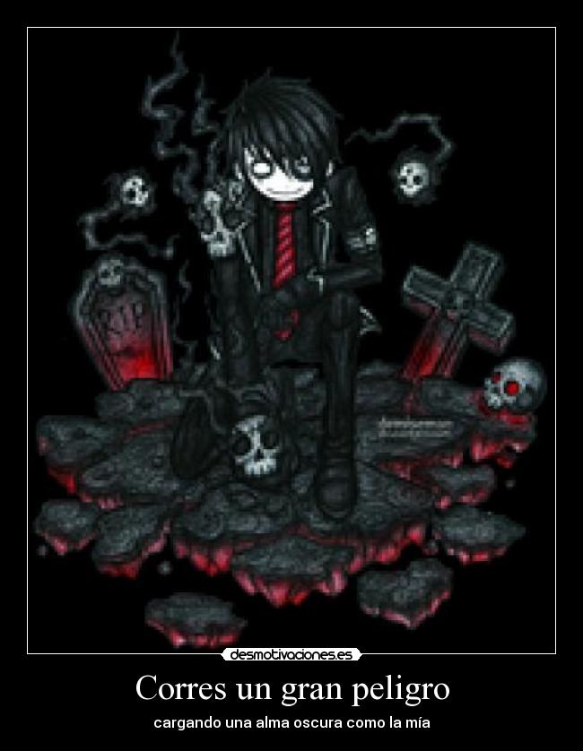 Corres un gran peligro - cargando una alma oscura como la mía