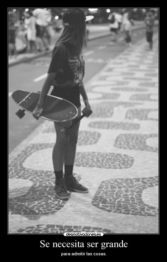 Se necesita ser grande - para admitir las cosas.