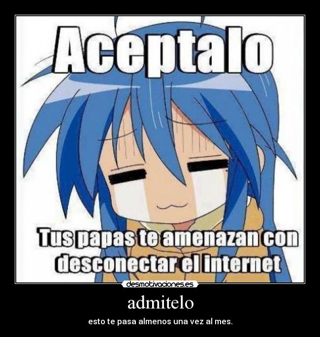 admitelo - esto te pasa almenos una vez al mes.