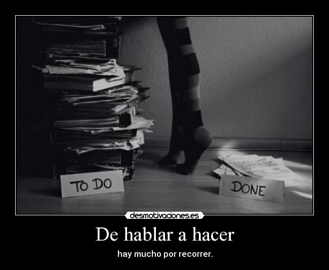 De hablar a hacer - hay mucho por recorrer.