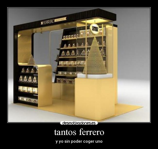 tantos ferrero - y yo sin poder coger uno