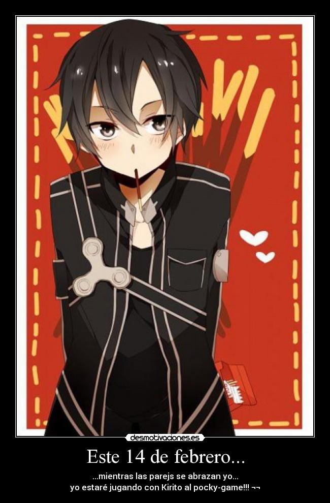 Este 14 de febrero... - ...mientras las parejs se abrazan yo...
yo estaré jugando con Kirito al pocky-game!!! ¬¬
