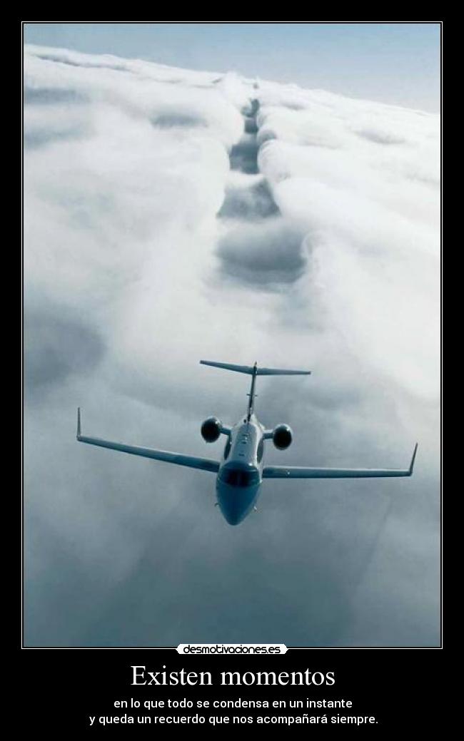 Existen momentos - en lo que todo se condensa en un instante
y queda un recuerdo que nos acompañará siempre.