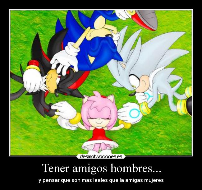 Tener amigos hombres... - y pensar que son mas leales que la amigas mujeres