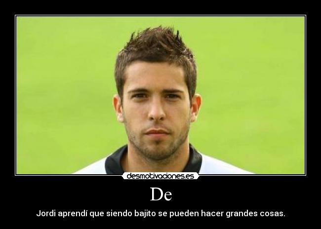 De - Jordi aprendí que siendo bajito se pueden hacer grandes cosas.