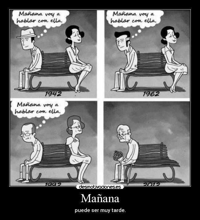 Mañana - puede ser muy tarde.