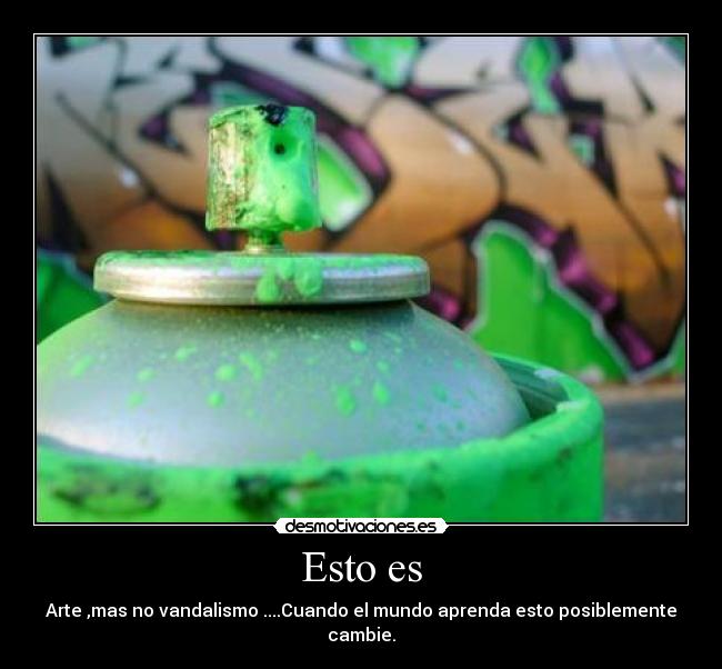 Esto es - Arte ,mas no vandalismo ....Cuando el mundo aprenda esto posiblemente cambie.
