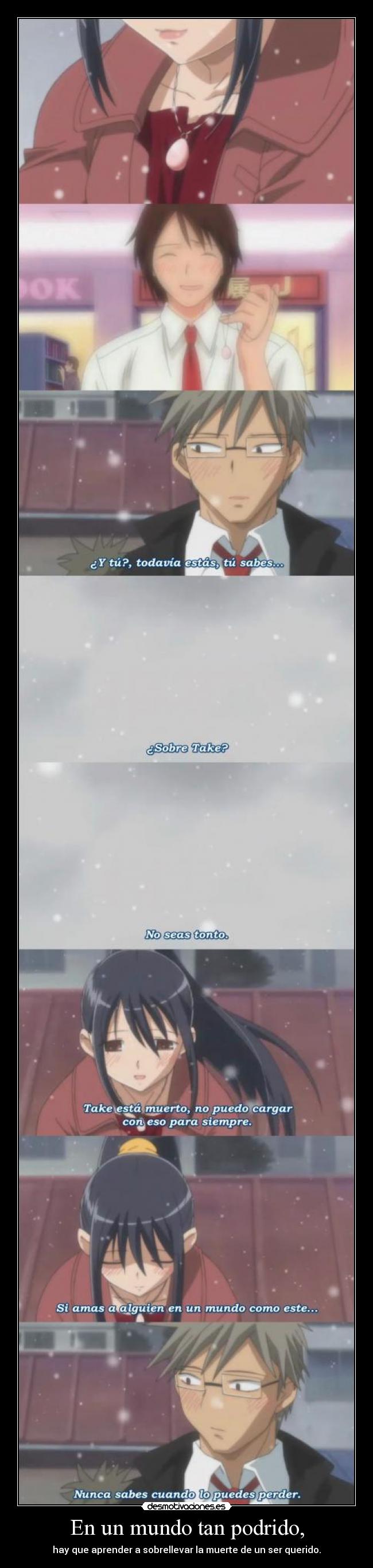 En un mundo tan podrido, - hay que aprender a sobrellevar la muerte de un ser querido.