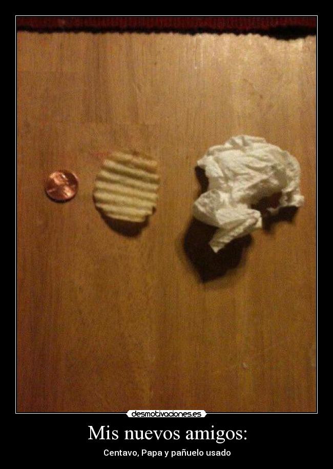 Mis nuevos amigos: - Centavo, Papa y pañuelo usado