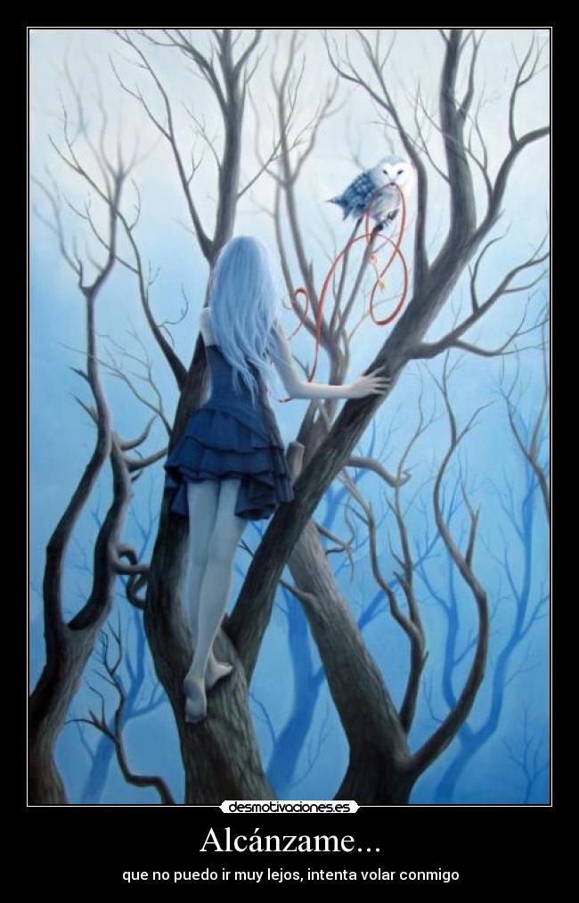 Alcánzame... - que no puedo ir muy lejos, intenta volar conmigo