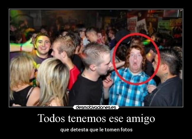Todos tenemos ese amigo - 