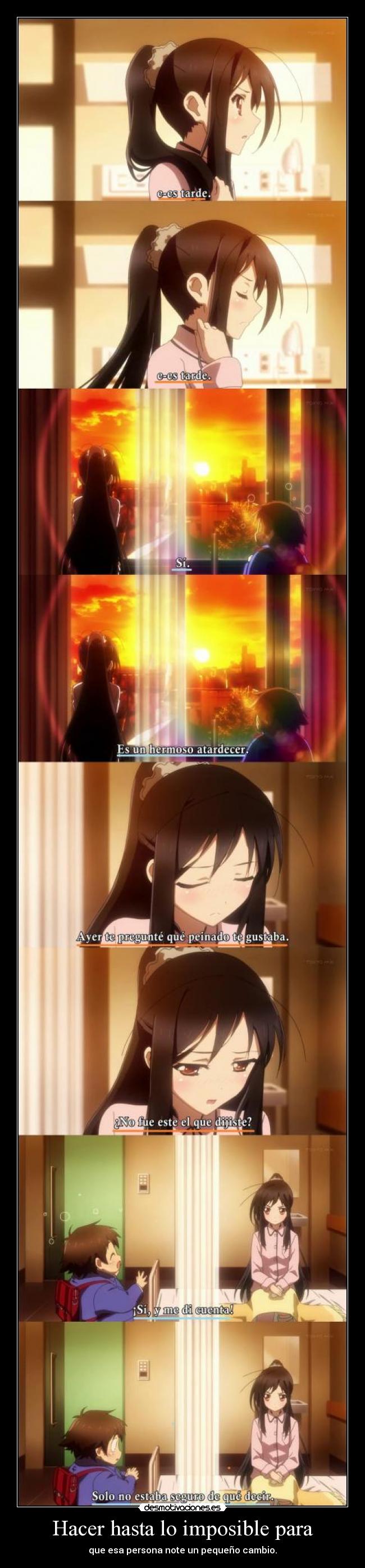 Hacer hasta lo imposible para - que esa persona note un pequeño cambio.