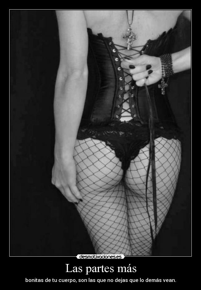 Las partes más - bonitas de tu cuerpo, son las que no dejas que lo demás vean.