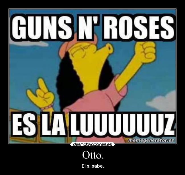 Otto. - El si sabe.