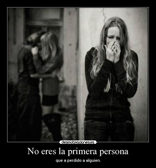 No eres la primera persona - que a perdido a alguien.