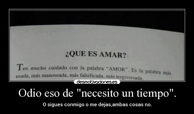 Odio eso de necesito un tiempo. - O sigues conmigo o me dejas,ambas cosas no.