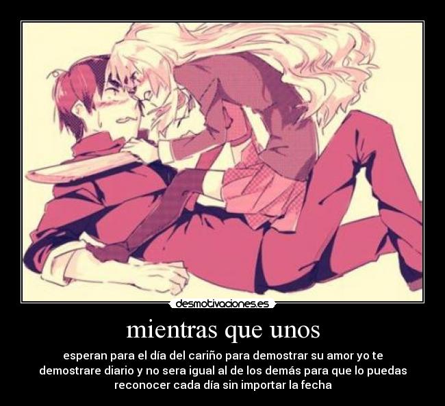 mientras que unos - esperan para el día del cariño para demostrar su amor yo te
demostrare diario y no sera igual al de los demás para que lo puedas
reconocer cada día sin importar la fecha