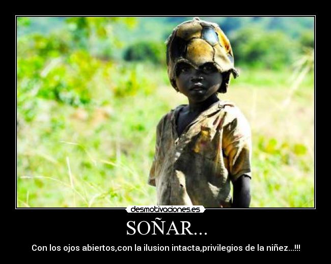 SOÑAR... - Con los ojos abiertos,con la ilusion intacta,privilegios de la niñez...!!!