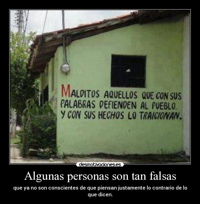 Algunas personas son tan falsas - que ya no son conscientes de que piensan justamente lo contrario de lo que dicen.